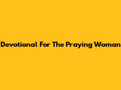 Devotional For The Praying Woman